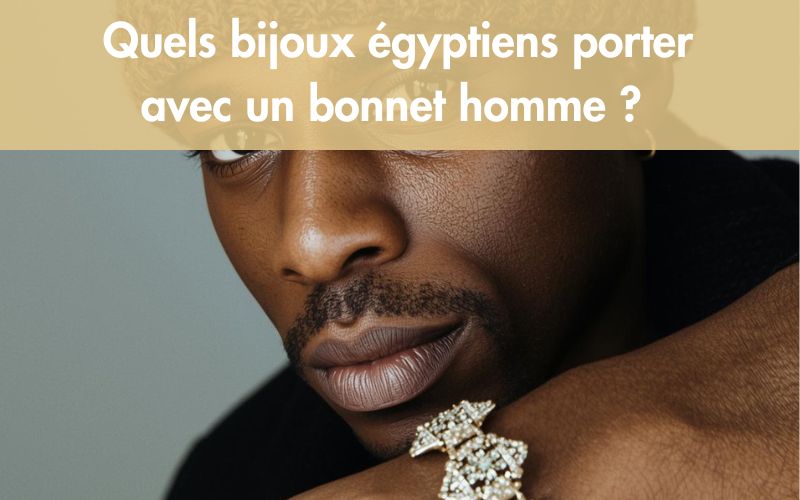 Quels bijoux égyptiens porter avec un bonnet homme ?