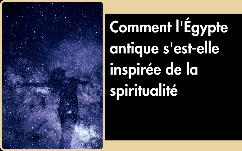 Comment l'Égypte antique s'est-elle inspirée de la spiritualité