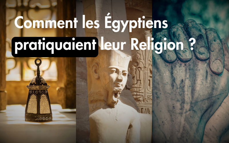 Comment les Égyptiens pratiquaient leur Religion ?