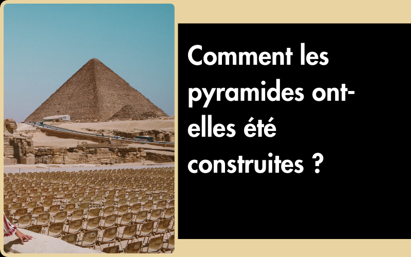 Comment les pyramides ont-elles été construites