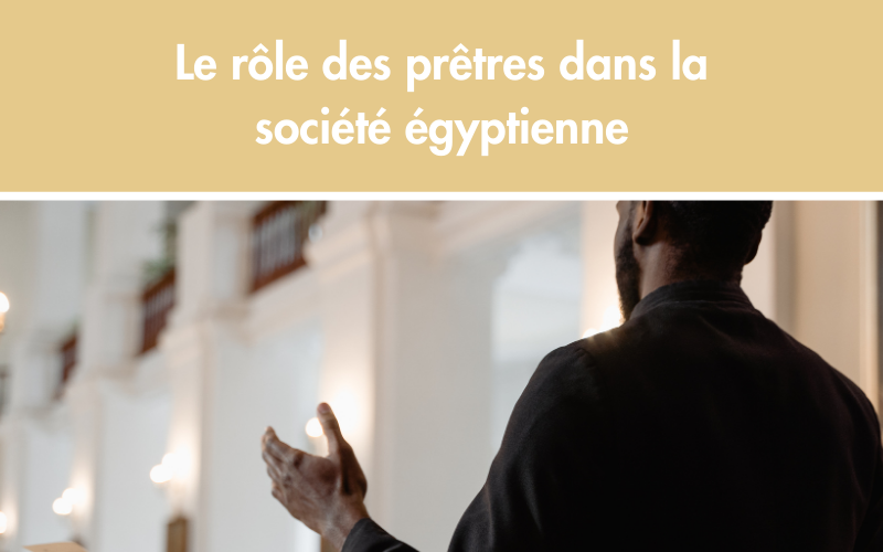 Le rôle des prêtres dans la société égyptienne