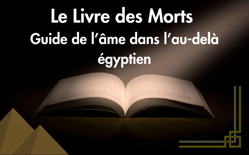 Le Livre des Morts : guide de l’âme dans l’au-delà égyptien
