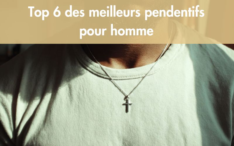Top 6 des meilleurs pendentifs pour homme