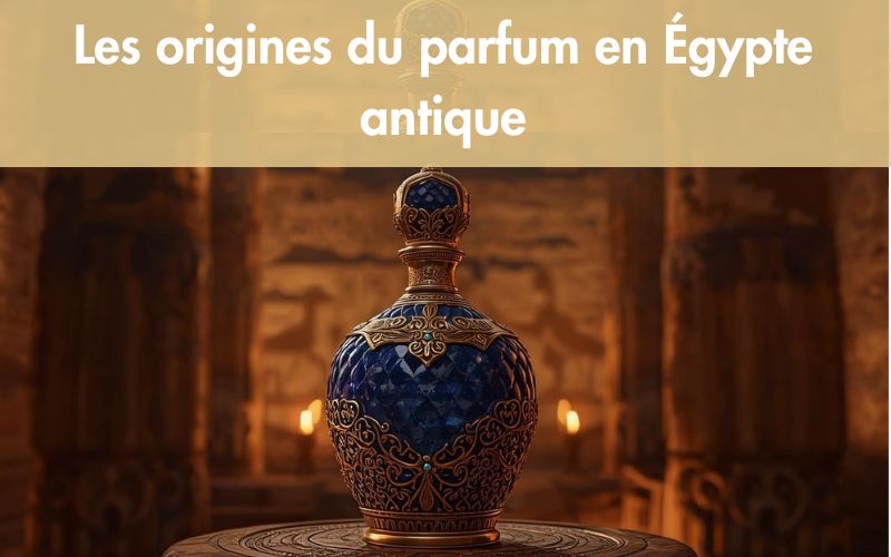 Les origines du parfum en Égypte antique