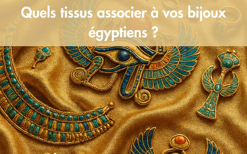 Quels tissus associer à vos bijoux égyptiens?