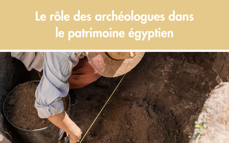 Le rôle des archéologues dans le patrimoine égyptien