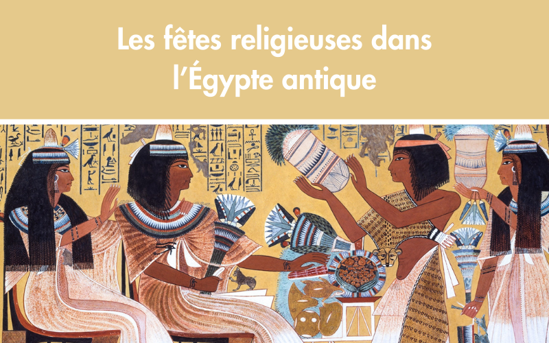 Les fêtes religieuses dans l’Égypte antique