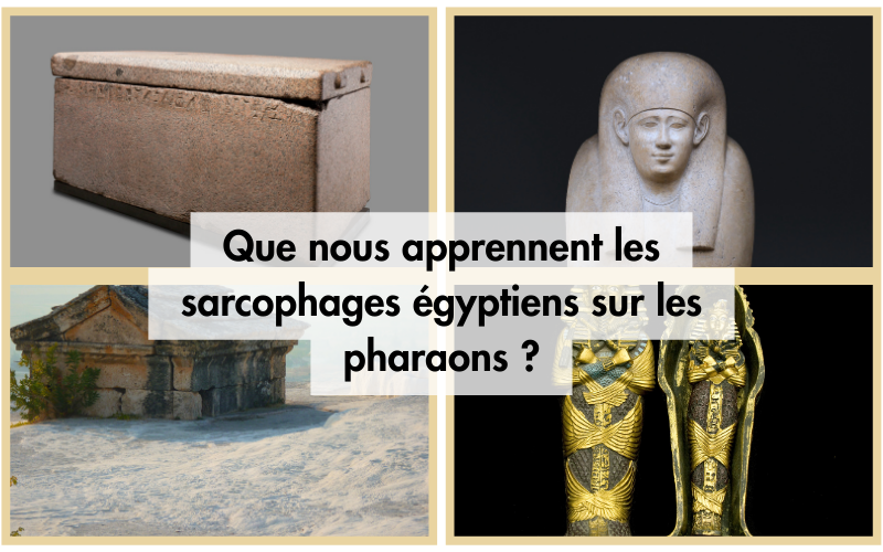 Que nous apprennent les sarcophages égyptiens sur les pharaons ?