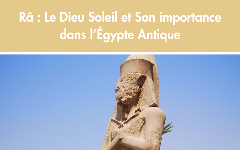 Râ : Le Dieu Soleil et Son importance dans l’Égypte Antique